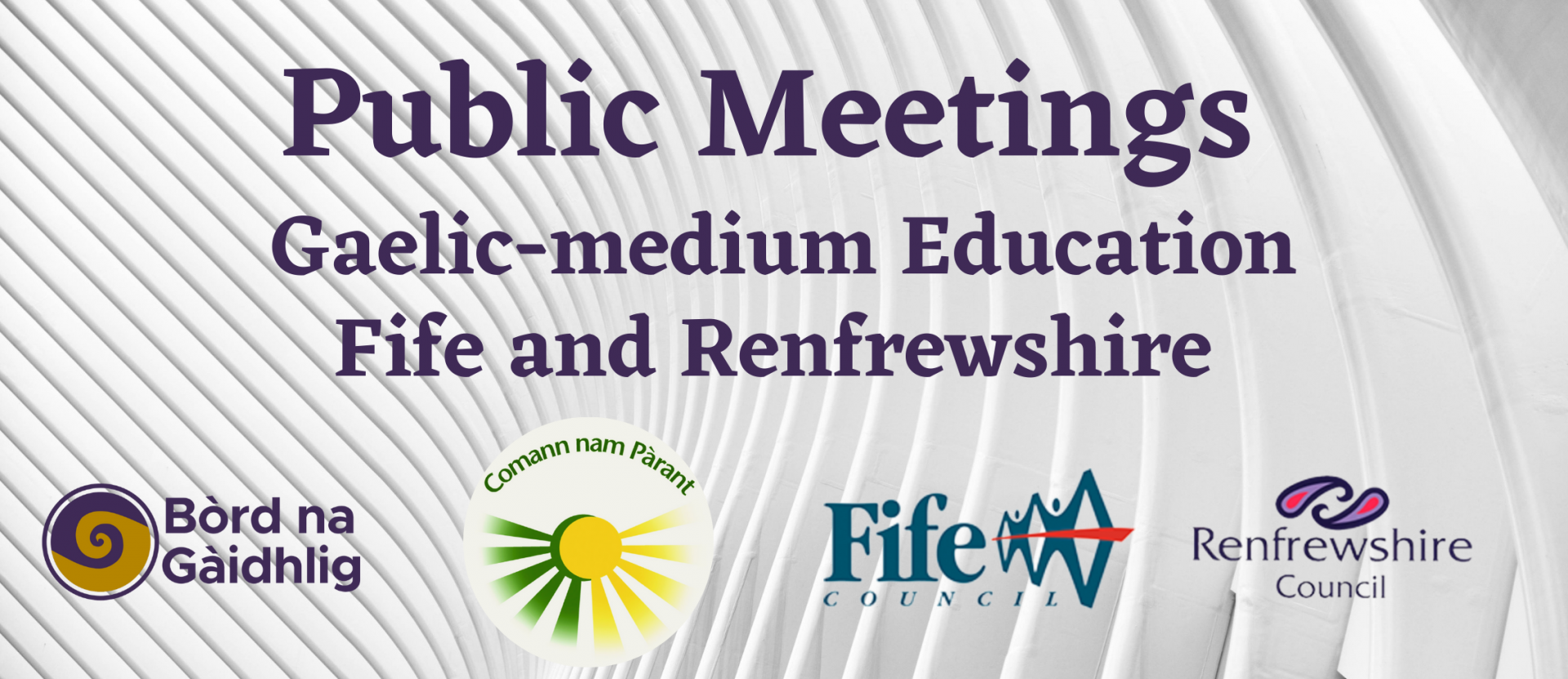 Graphic: The Bòrd na Gàidhlig, Comunn nam Pàrant, Fife Coulncil, and Renfrewshire Council logos on a silver background. Text reads 'Public meetings. Gaelic Medium Education Fife and Renfrewshire'.