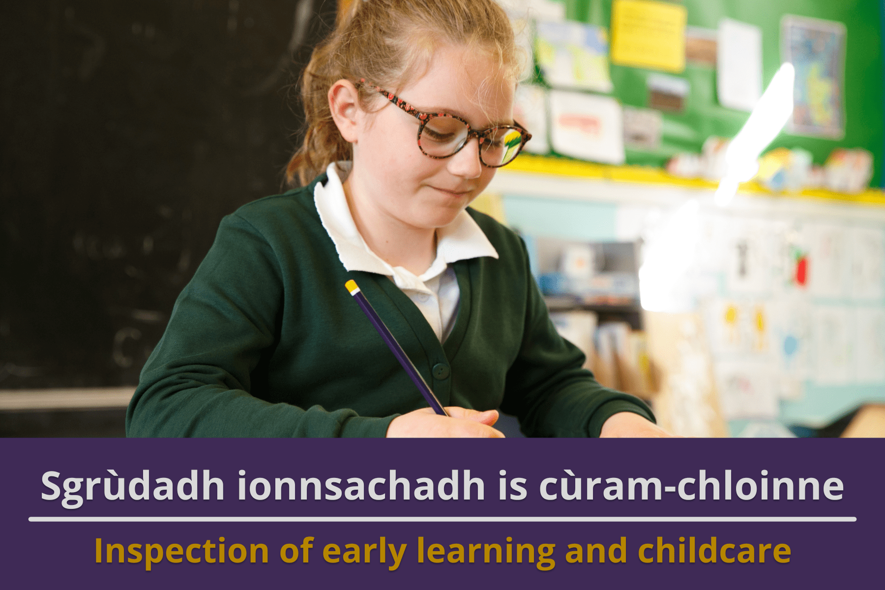 Picture: A young girl in school uniform working at her desk in a ckassroom. Text reads 'Inspection of Early Learning and Childcare'.