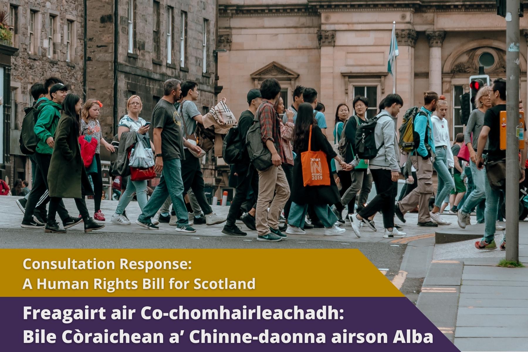 Picture: A large group of people crossing a road in Edinburgh's old town with text over picture. Text reads 'Consultation Response: A Human Rights Bill for Scotland'