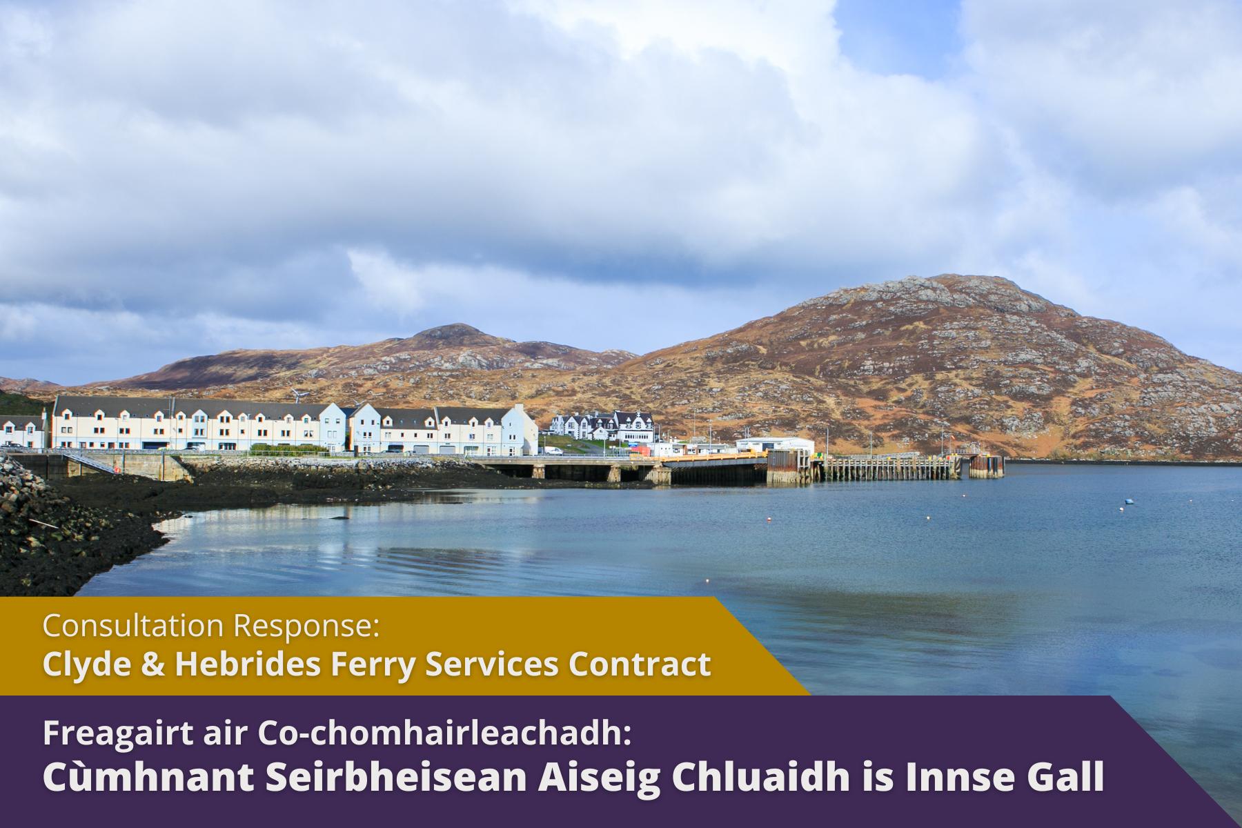 Picture: Seaside village in the Hebrides with text over picture. Text reads 'Consultation Response: Clyde & Hebrides Ferry Services Contract'